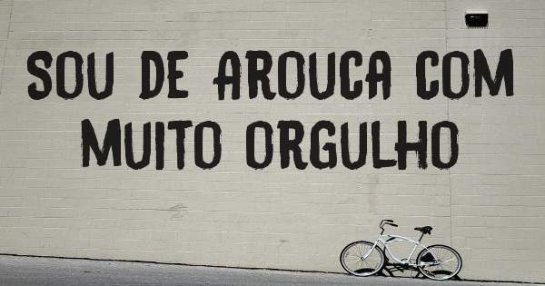 Sou de Arouca com muito orgulho