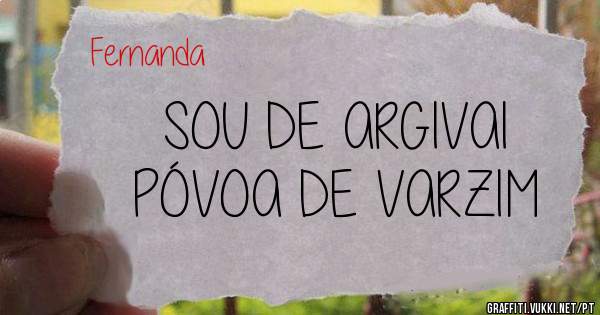 SOU DE ARGIVAI 
PÓVOA DE VARZIM 