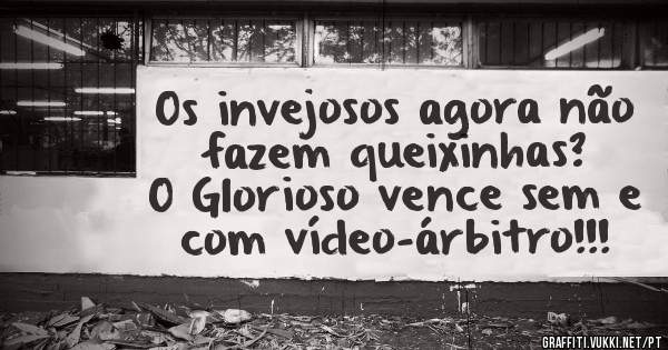 Os invejosos agora não
fazem queixinhas?
O Glorioso vence sem e
com vídeo-árbitro!!!