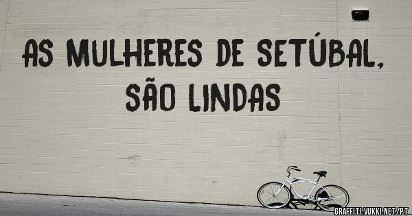 As Mulheres de SETÚBAL, são LINDAS
