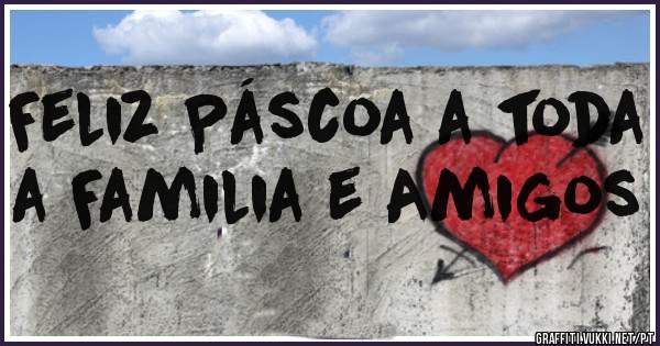 Feliz Páscoa a toda a Familia e Amigos
