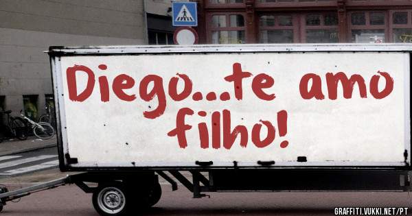 Diego...te amo filho!