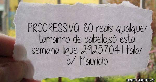PROGRESSIVA 80 reais qualquer tamanho de cabelo,só esta semana ligue 29257041 falar c/ Mauricio