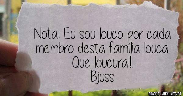 Nota: Eu sou louco por cada membro desta família louca. Que loucura!!!
Bjuss
