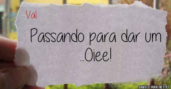 Passando para dar um ...Oiee!