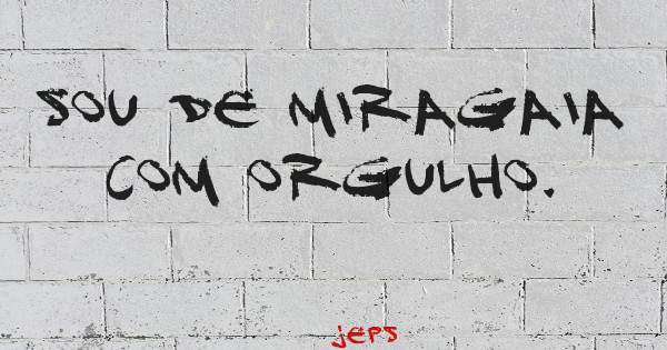 Sou de Miragaia
Com orgulho.