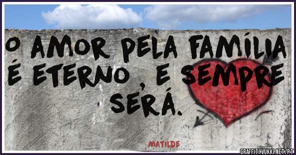 O amor pela família é eterno , e sempre será.