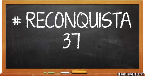 # RECONQUISTA
             37