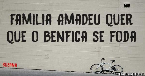 Familia Amadeu quer que o Benfica se foda