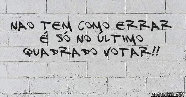 Nao tem como errar
É só no último quadrado votar!!