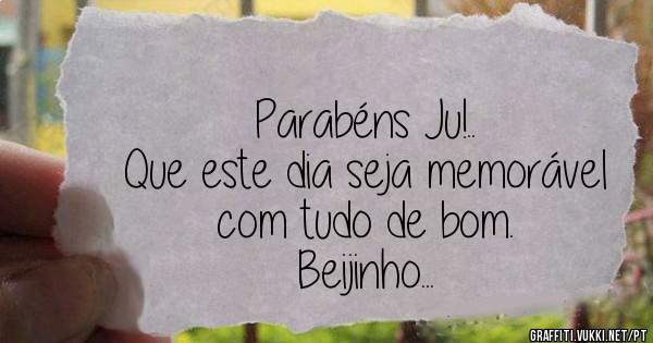Parabéns Ju!..
Que este dia seja memorável com tudo de bom.
Beijinho...
