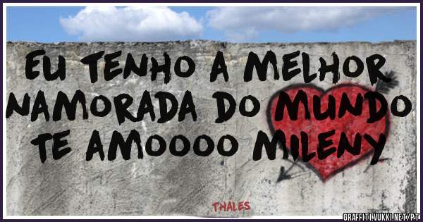 Eu tenho a melhor namorada do mundo 
Te amoooo mileny