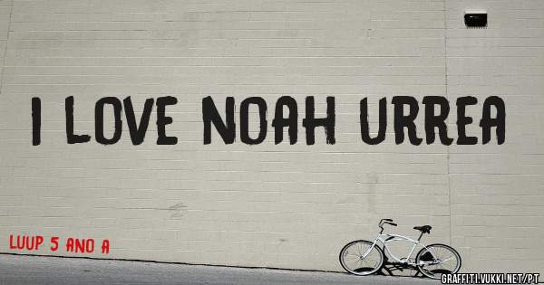 i love noah urrea