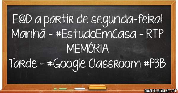 E@D a partir de segunda-feira!
Manhã - #EstudoEmCasa - RTP MEMÓRIA
Tarde - #Google Classroom #P3B