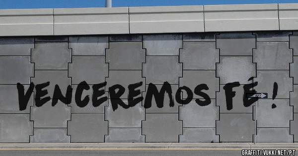 Venceremos fé ! 