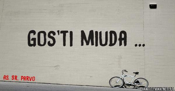 Gos'ti miuda ...