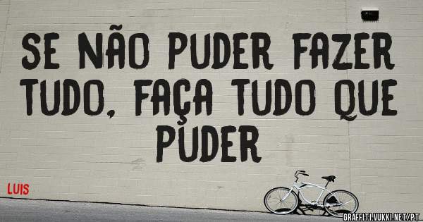 se não puder fazer tudo, faça tudo que puder