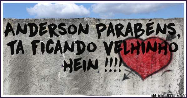 Anderson Parabéns, ta ficando velhinho hein !!!! 