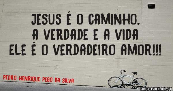 Jesus é o caminho, a verdade e a vida 
Ele é o verdadeiro amor!!!