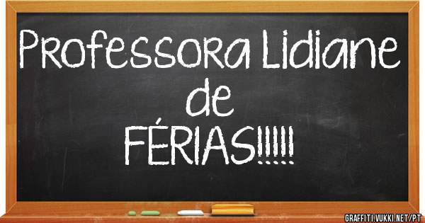 Professora Lidiane de
FÉRIAS!!!!!