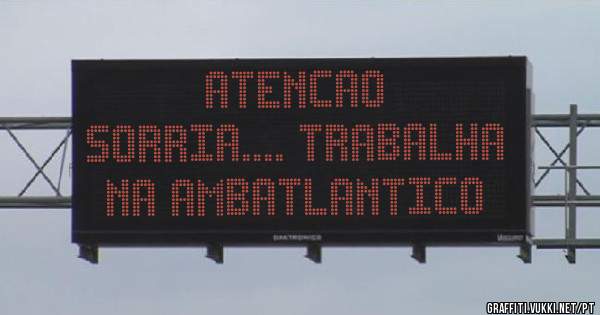 Atencao
Sorria.... Trabalha na Ambatlantico