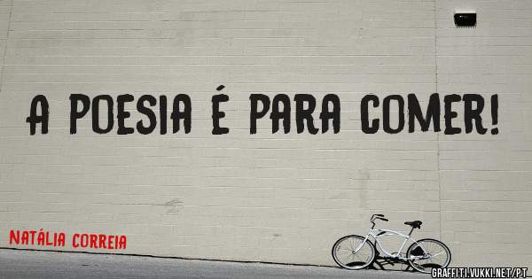 A poesia é para comer!
