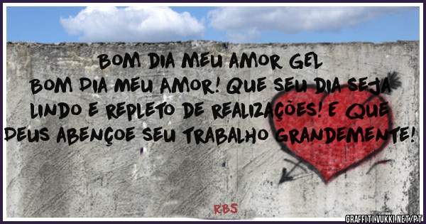 Bom dia meu amor GEL
Bom Dia Meu Amor! Que seu dia seja lindo e repleto de realizações! E que Deus abençoe seu trabalho grandemente!