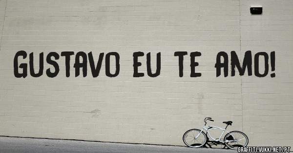 Gustavo eu te amo!