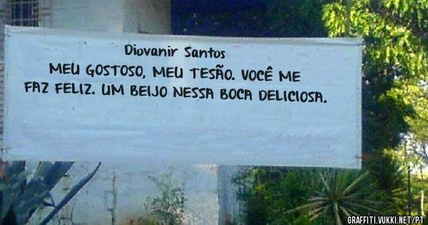 Diovanir Santos
MEU GOSTOSO, MEU TESÃO. VOCÊ ME FAZ FELIZ. UM BEIJO NESSA BOCA DELICIOSA.
