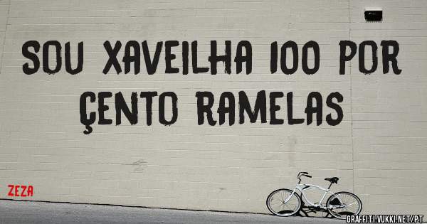 Sou xaveilha 100 por çento ramelas 