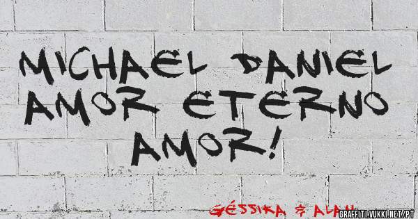 MICHAEL DANIEL 
AMOR ETERNO AMOR!