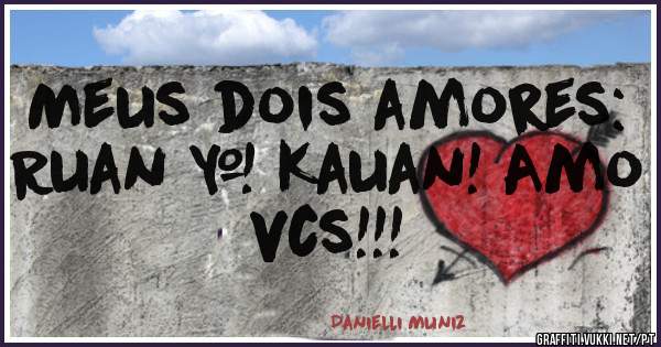 Meus dois amores: Ruan & Kauan! Amo vcs!!!