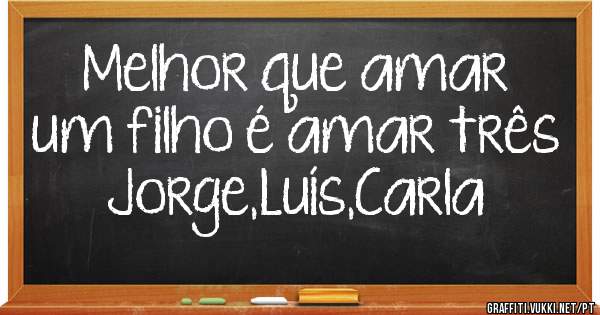 Melhor que amar um filho é amar três Jorge,Luís,Carla