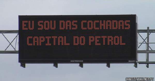 Eu sou das cochadas capital do petrol 