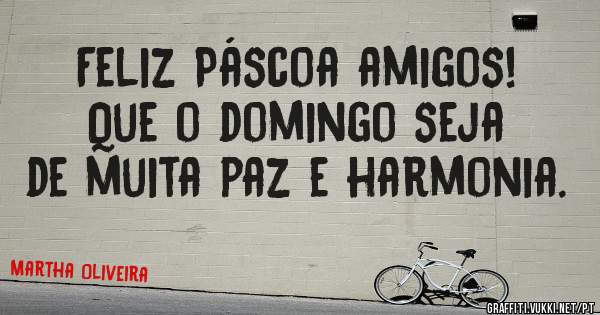 Feliz Páscoa amigos!
Que o domingo seja de muita paz e harmonia.

