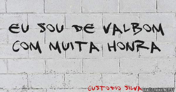 Eu sou de valbom com muita honra