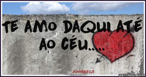 Te amo daqui até ao céu.....