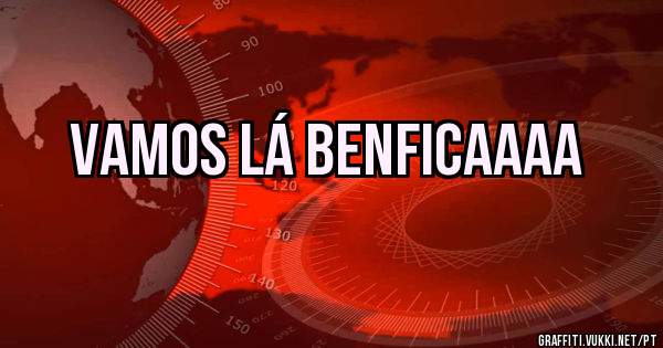 Vamos lá BENFICAAAA 