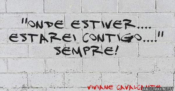 ''Onde estiver.... estarei contigo....''
Sempre!