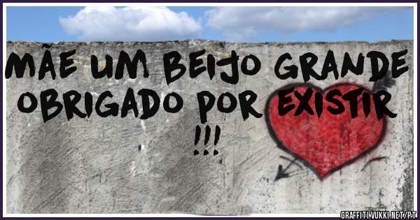 Mãe um beijo grande obrigado por existir !!!
