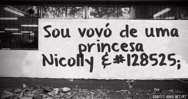 Sou vovó de uma princesa 
Nicolly 😍