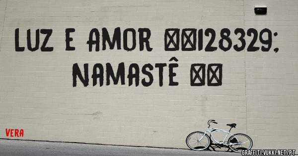Luz e Amor 🕉 Namastê ☯️