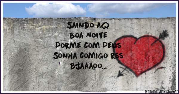 Saindo aq
Boa Noite
Dorme Com Deus
Sonha comigo rss
Bjaaaoo
Se cuida tá