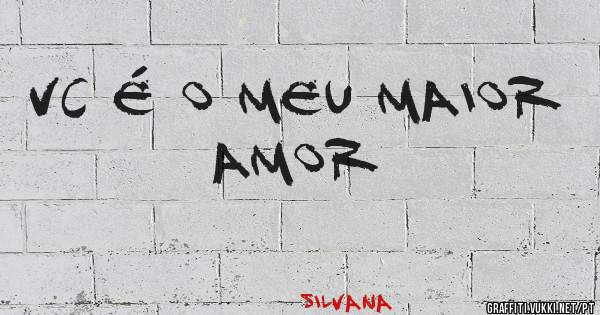 Vc é o meu maior amor