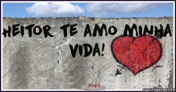 Heitor te amo minha vida!
