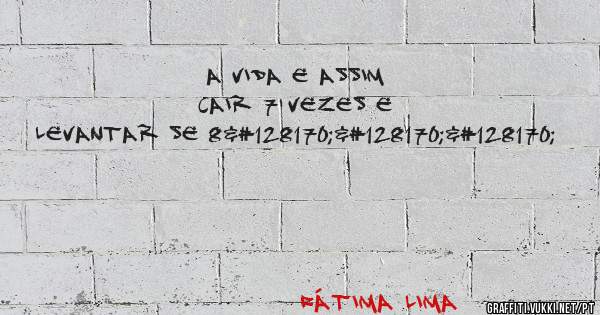 A vida e assim cair 7 vezes e levantar se 8💪💪💪