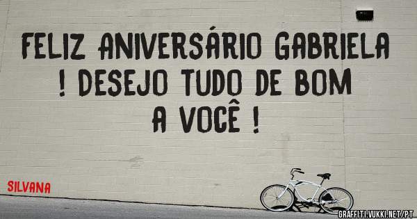 Feliz Aniversário Gabriela ! Desejo tudo de bom a você !
