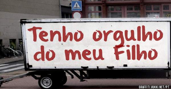 Tenho orgulho do meu Filho