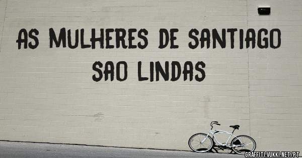 As mulheres de santiago sao lindas 