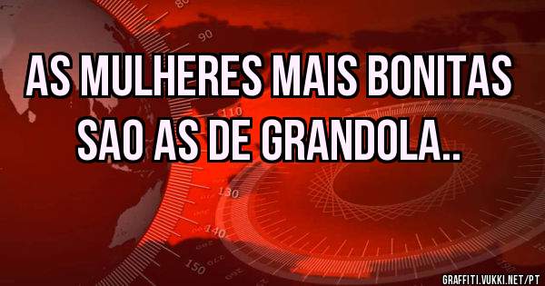 As mulheres mais bonitas sao as de Grandola..